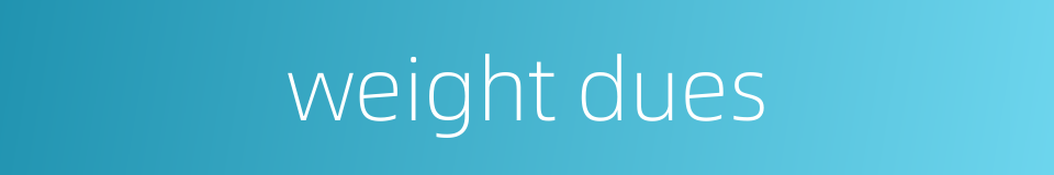 weight dues的同义词