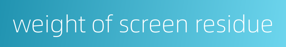 weight of screen residue的同义词