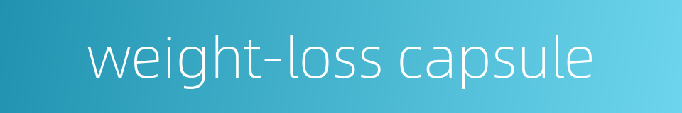 weight-loss capsule的同义词