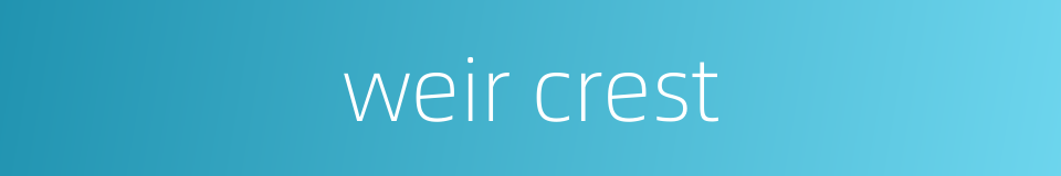 weir crest的同义词