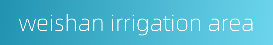 weishan irrigation area的同义词