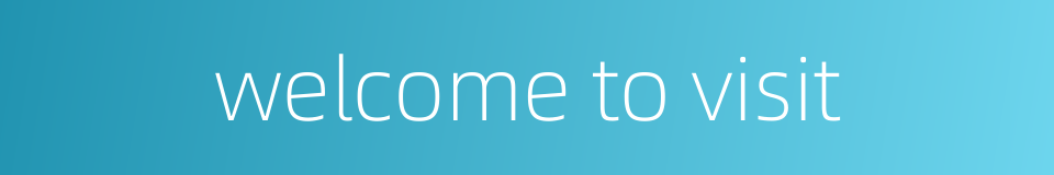 welcome to visit的同义词