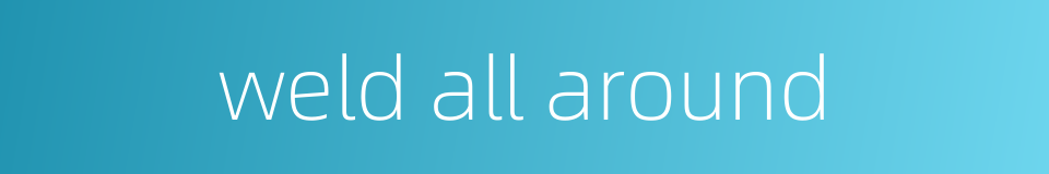 weld all around的同义词