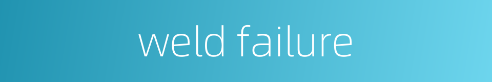weld failure的同义词