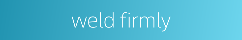 weld firmly的同义词