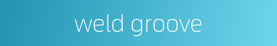 weld groove的同义词