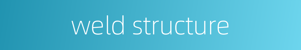 weld structure的同义词