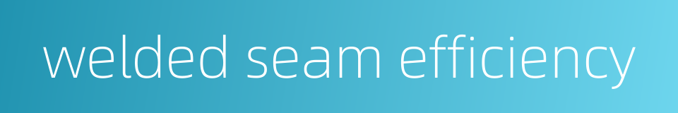 welded seam efficiency的同义词