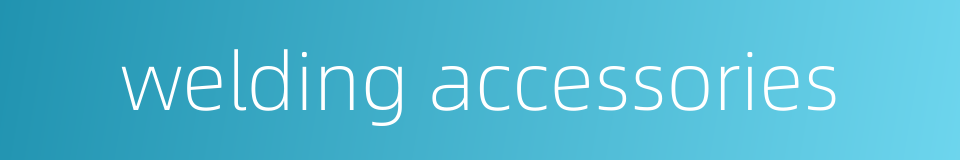welding accessories的同义词