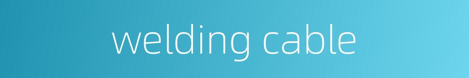 welding cable的同义词