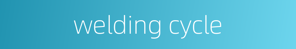 welding cycle的同义词