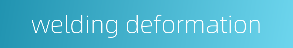 welding deformation的同义词