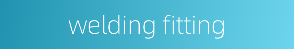 welding fitting的同义词