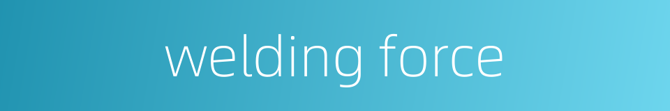 welding force的同义词