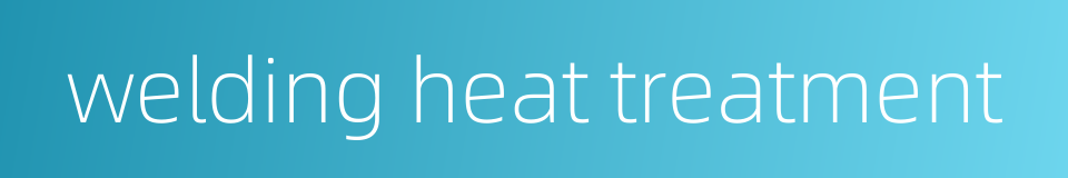 welding heat treatment的同义词