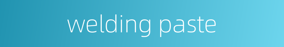 welding paste的同义词