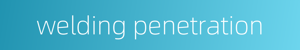 welding penetration的同义词