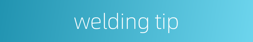 welding tip的同义词