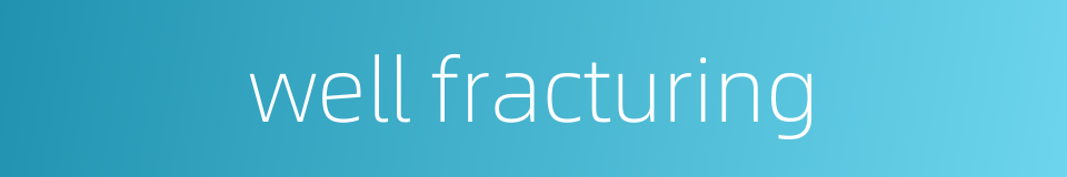 well fracturing的同义词