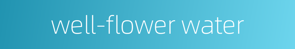 well-flower water的同义词