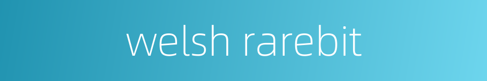 welsh rarebit的同义词