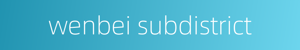 wenbei subdistrict的同义词