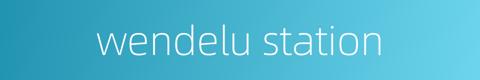 wendelu station的同义词