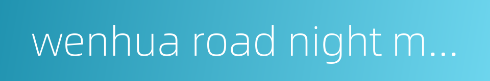 wenhua road night market的同义词