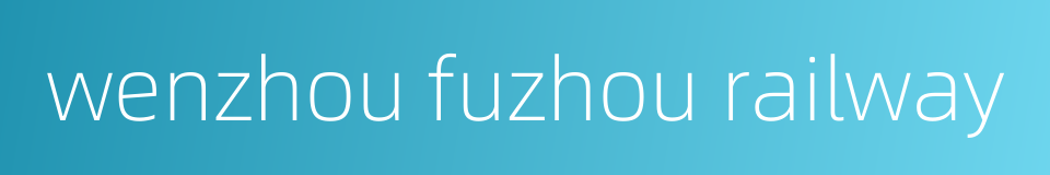 wenzhou fuzhou railway的同义词