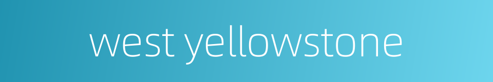 west yellowstone的同义词