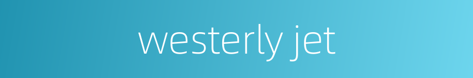 westerly jet的同义词