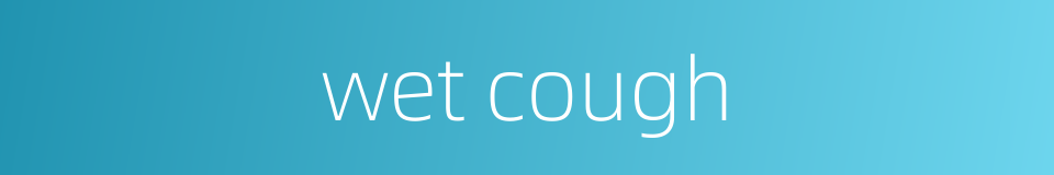 wet cough的同义词