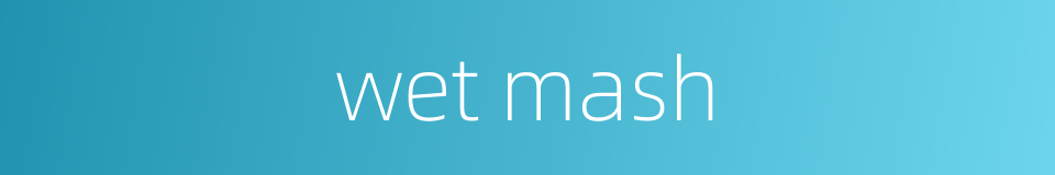 wet mash的同义词
