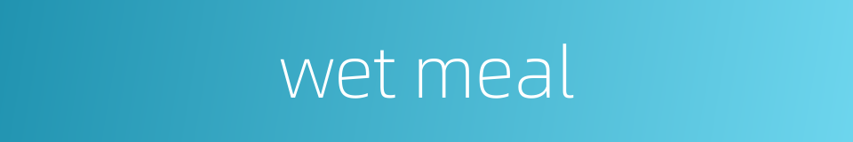wet meal的同义词