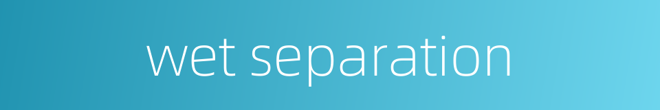 wet separation的同义词