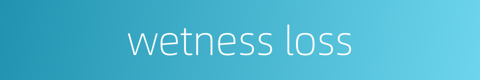 wetness loss的同义词