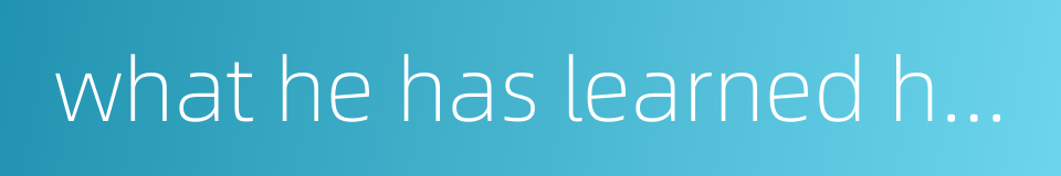 what he has learned has nothing to do with the job he takes的同义词