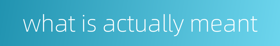 what is actually meant的同义词