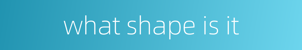 what shape is it的同义词