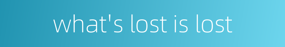 what's lost is lost的同义词