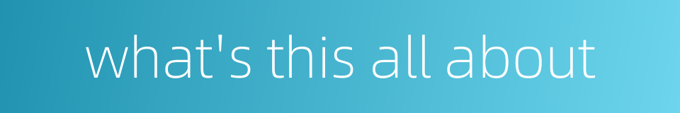 what's this all about的同义词