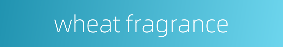 wheat fragrance的同义词