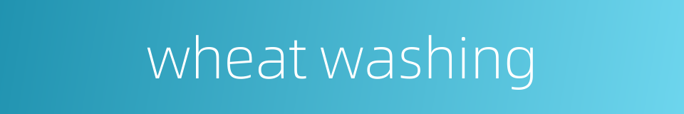 wheat washing的同义词