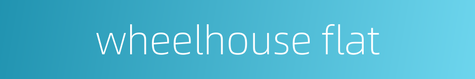 wheelhouse flat的同义词