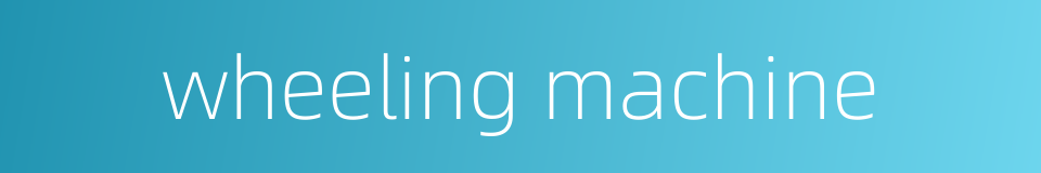 wheeling machine的同义词