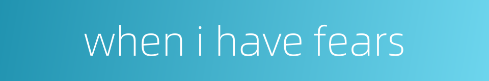 when i have fears的同义词