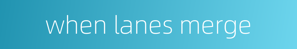 when lanes merge的同义词