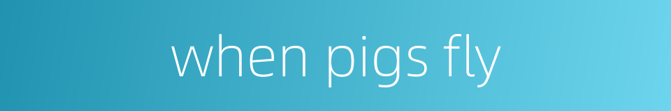 when pigs fly的同义词