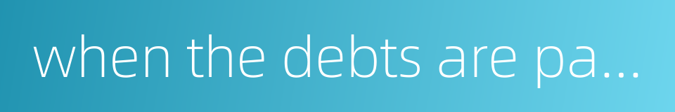 when the debts are paid the body feels light的同义词