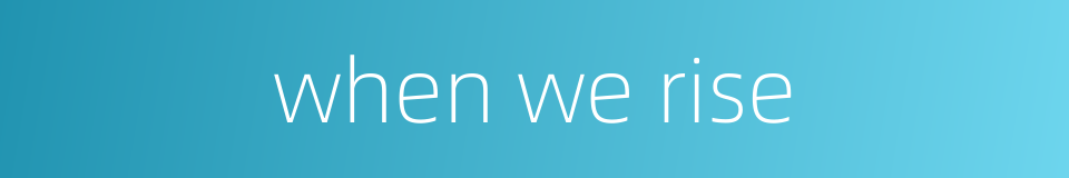 when we rise的同义词